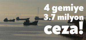 4 gemiye 3 milyon 751 bin TL ceza!