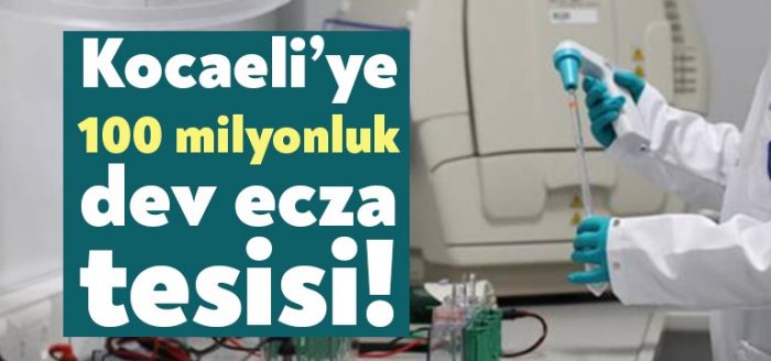 Kocaeli’ye 100 milyonluk dev ecza tesisi!