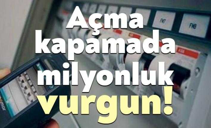 Elektrik ve doğalgazdan alınan açma bedellerinde milyonluk vurgun gerçekleştirildiği ortaya