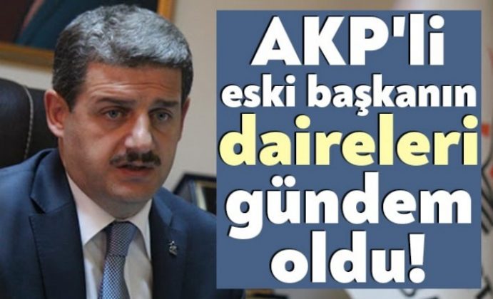 AKP'li eski başkanın daireleri gündem oldu!