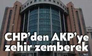 CHP’den AKP’ye zehir zemberek!