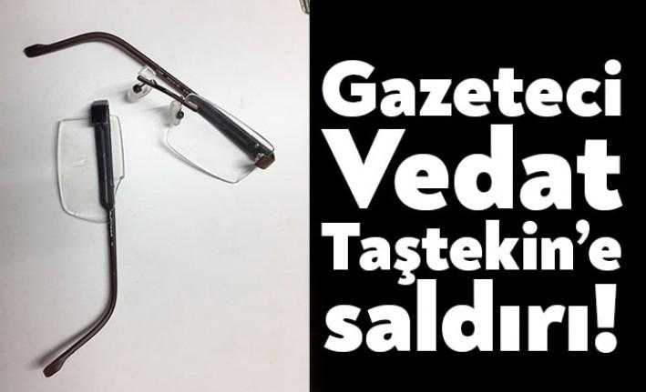 Gazeteci Vedat Taştekin, fiziki saldırıya uğradı. Saldırıda Taştekin'in gözlükleri kırıldı