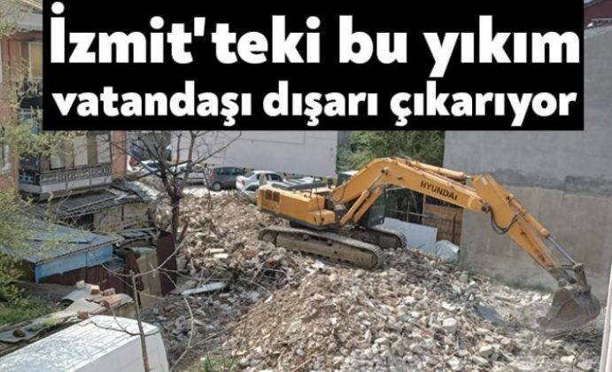 İzmit'teki bu yıkım vatandaşı dışarı çıkarıyor
