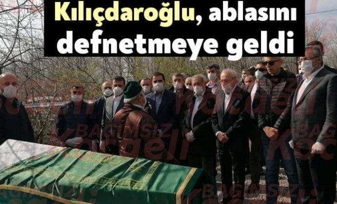 Kılıçdaroğlu, ablasını defnetmeye geldi