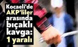 Kocaeli'de AKP'liler arasında bıçaklı kavga: 1 yaralı