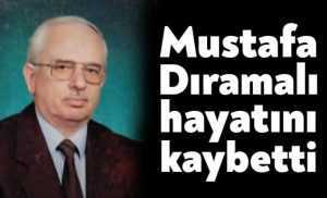 Mustafa Dıramalı hayatını kaybetti