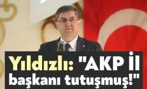 Yıldızlı: "AKP İl başkanı tutuşmuş!"