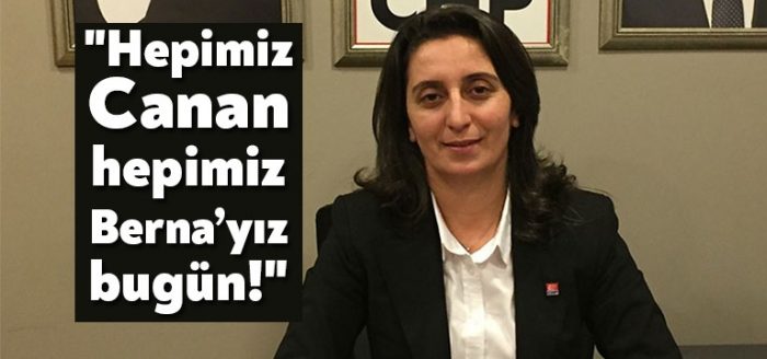 “Hepimiz Canan, hepimiz Berna’yız bugün!”