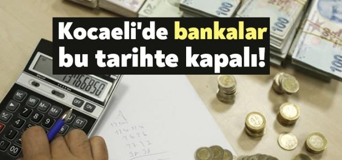 Kocaeli’de bankalar bu tarihte kapalı!