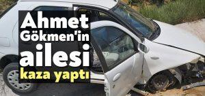 Ahmet Gökmen’in ailesi kaza yaptı