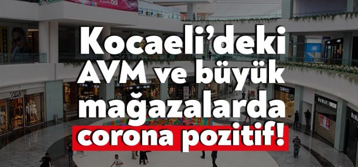 Kocaeli’deki AVM ve büyük mağazalarda corona pozitif!