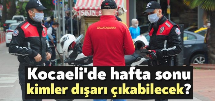 Kocaeli’de hafta sonu kimler dışarı çıkabilecek?