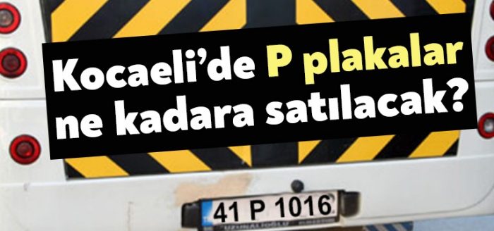 P plakalar bakın ne kadara satılacak!