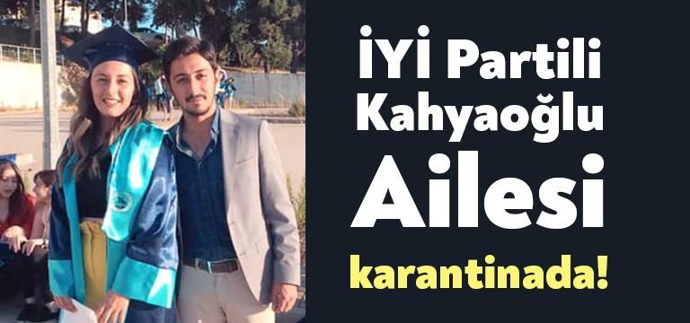 İYİ Partili Zekai Kahyaoğlu ve ailesi karantinaya alındı. Kahyaoğlu’nun kızı