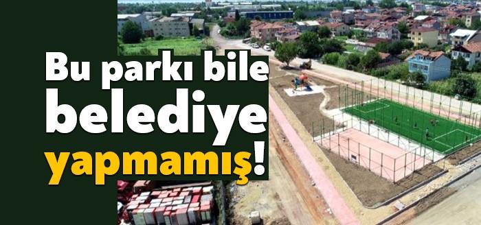 Başiskele Belediyesi, Vezirçiftliği'nde yapılan bir parkı dahi kendi inşa etmemiş.