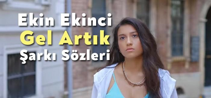 Ekin Ekinci - Gel Artık Şarkı Sözleri kısa zamanda yükselenler