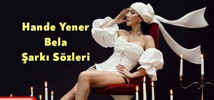 Hande Yener - Bela Şarkı Sözleriyle yaz ayına damga vurdu.
