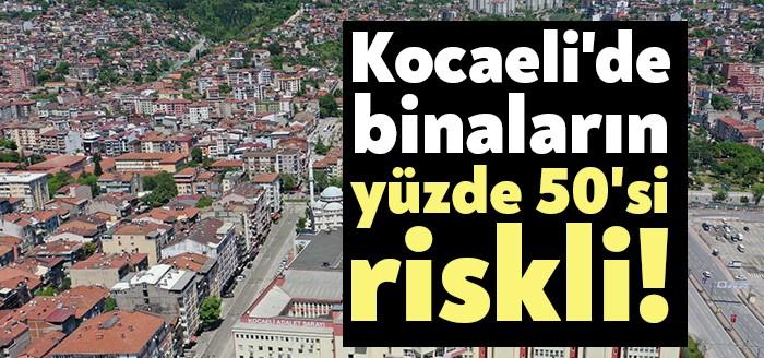 Kocaeli’de binaların yüzde 50’si riskli!