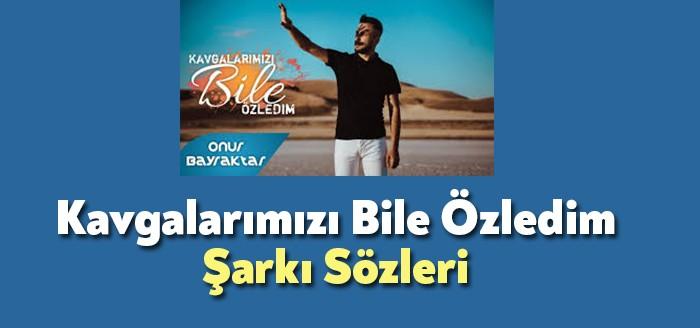 Onur Bayraktar - Kavgalarımızı Bile Özledim Şarkı Sözleri trendlere girmeyi
