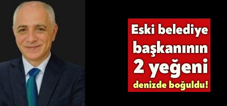 Çayırova eski Belediye Başkanı Ziyaettin Akbaş’ın 2 yeğeni denizde boğuldu.