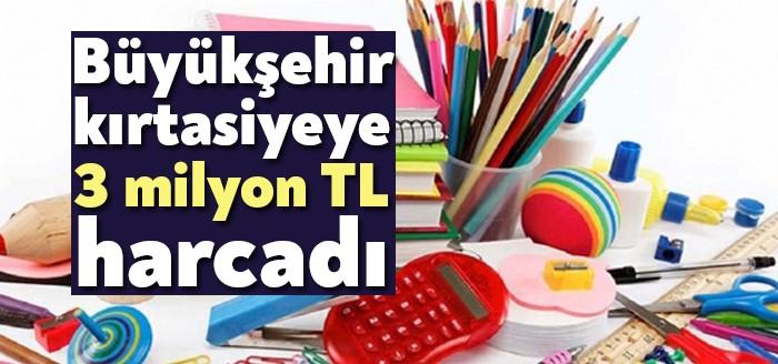 Büyükşehir, kırtasiyeye 3 milyon TL harcadı