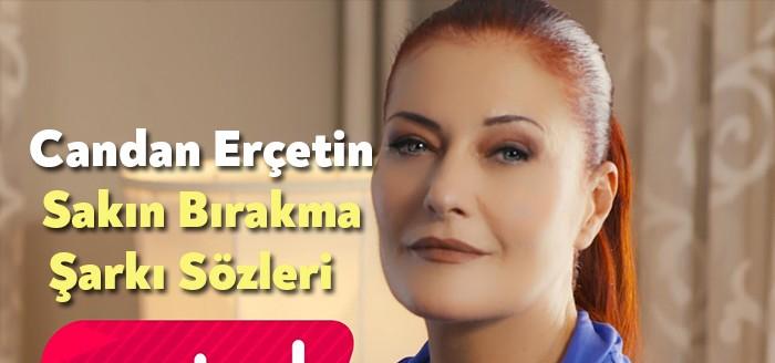 Candan Erçetin Sakın Bırakma Şarkı Sözleri binlerce kişi tarafından ilgiyle