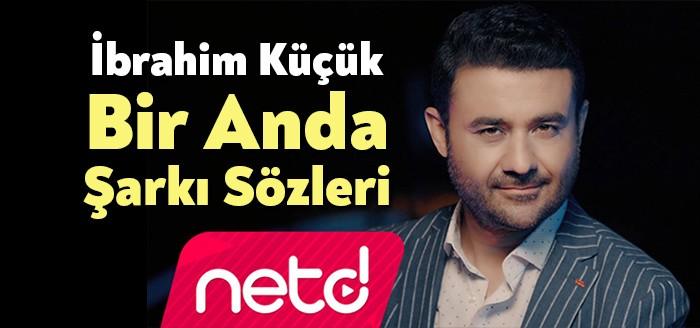 İbrahim Küçük - Bir Anda Şarkı Sözleri ile müzik piyasasına