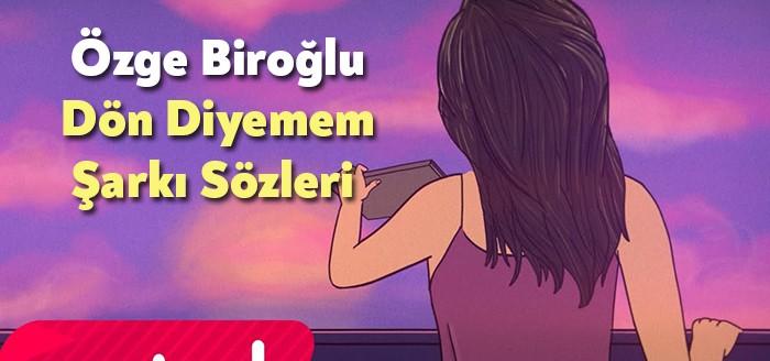 Özge Biroğlu Dön Diyemem Şarkı Sözleri Yine tanışalım mı? Baştan