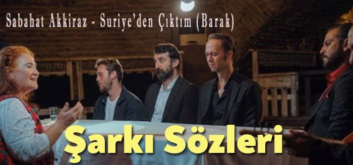 Sabahat Akkiraz - Suriye'den Çıktım / Barak Şarkı Sözleri trendlere