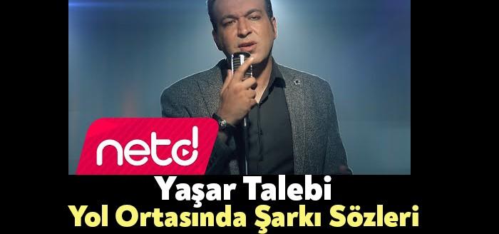 Yaşar Talebi - Yol Ortasında Şarkı Sözleri kısa sürede yüzbinlerce