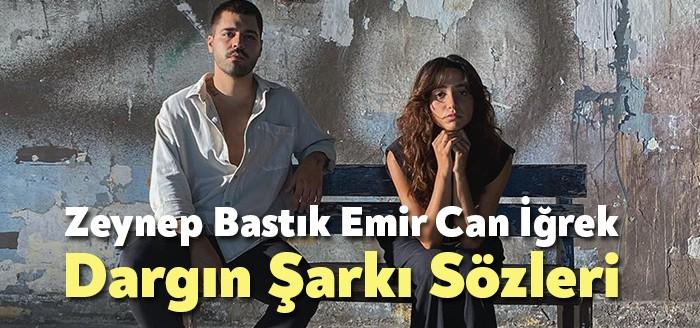 Zeynep Bastık Emir Can İğrek - Dargın Şarkı Sözleri kısa