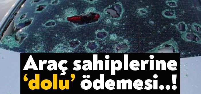 Arabası dolu nedeniyle hasar görenlere ödeme yapılacak. Bu ödemelerden trafik