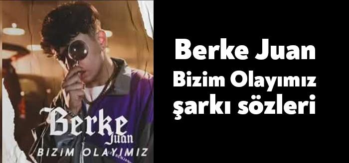 Berke JuanBbizim Olayımız şarkı sözleri son günlerde gündemde. Berke Juan'ın