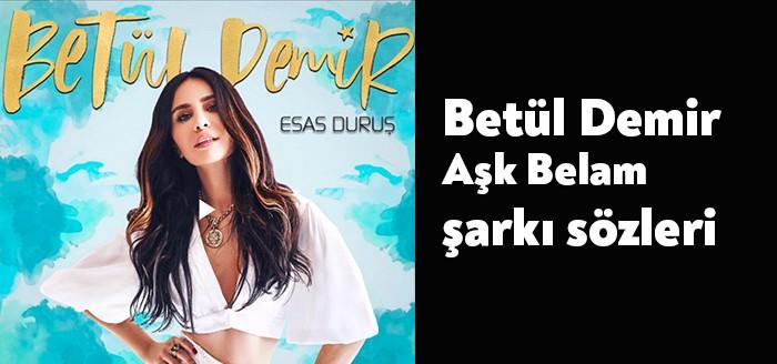 Betül Demir Aşk Belam şarkı sözleri son günlerde herkesin gündeminde.