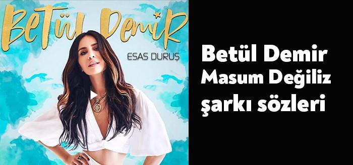 Betül Demir Masum Değiliz şarkı sözleri son günlerde herkesin gündeminde.