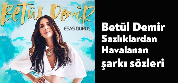 Betül Demir Sazlıklardan Havalanan şarkı sözleri son günlerde herkesin gündeminde.
