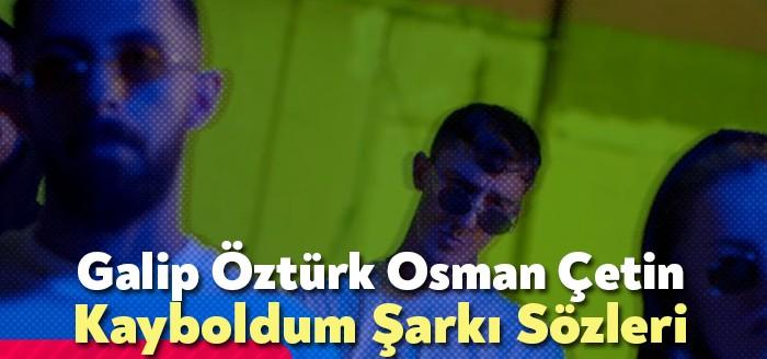 Galip Öztürk Osman Çetin Kayboldum Şarkı Sözleri dinleyicilerden beğeni toplayan