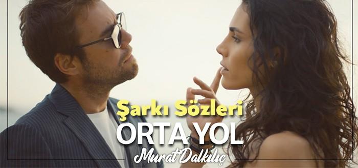 Murat Dalkılıç Orta Yol Şarkı Sözleri kısa sürede önceki şarkıların