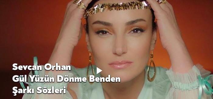 Sevcan Orhan Gül Yüzün Dönme Benden Şarkı Sözleri müzikseverlerin beğenisine