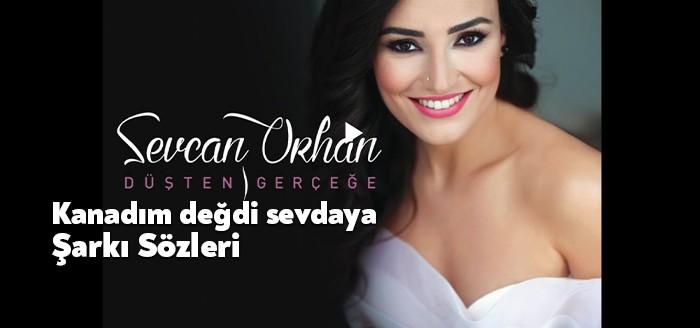 Sevcan Orhan Kanadım Değdi Sevdaya Şarkı Sözleri müzikseverlerin beğenisine sunuldu.