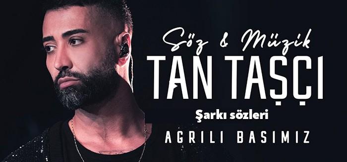 Tan Taşçı Ağrılı Başımız Şarkı Sözleri müzikseverlerin beğenisine sunuldu. Tan