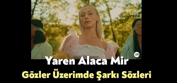 Yaren Alaca Mir Gözler Üzerimde Şarkı Sözleri binlerce dinleyici tarafından