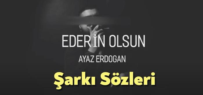 Ayaz Erdoğan Ederin Olsun Şarkı Sözleri milyonlarca kişiye ulaşarak ciddi