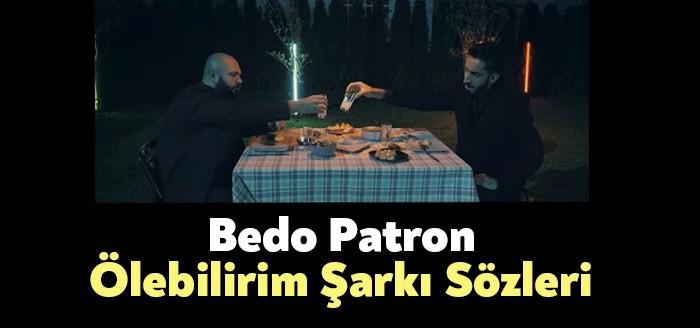 Bedo Patron Ölebilirim Şarkı Sözleri ile kısa sürede trendlerdeki yerini