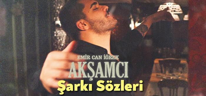Emir Can İğrek Akşamcı Şarkı Sözleri dinleyiciler tarafından merak ediliyor.