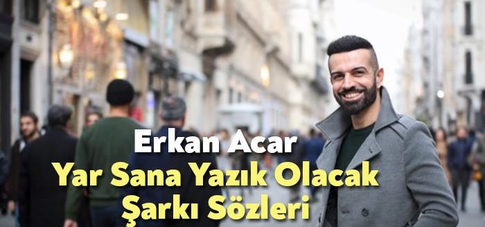 Erkan Acar Yar Sana Yazık Olacak Şarkı Sözleri ile kısa