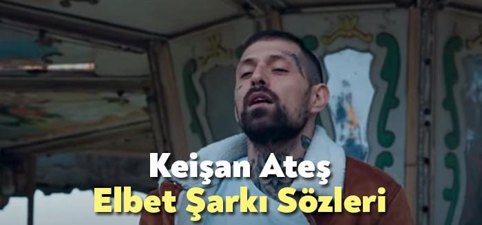 Keişan Ateş Elbet Şarkı Sözleri dinleyiciler tarafından merak ediliyor. Keişan