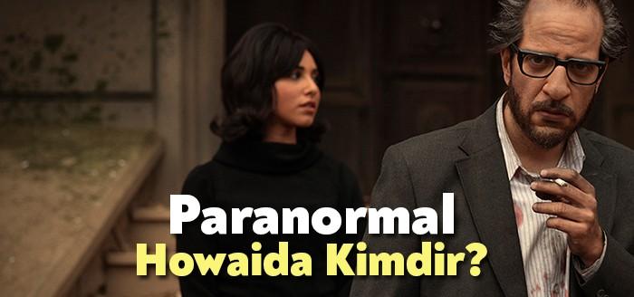 Netflix Paranormal oyuncuları, izleyiciler tarafından merak ediliyor Paranormal Howaida Kimdir?