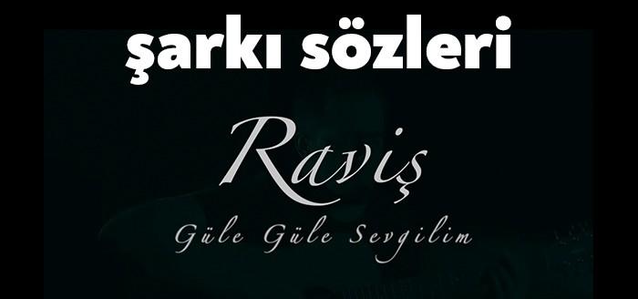 Raviş Güle Güle Sevgilim Şarkı Sözleri dinleyiciler tarafından merak ediliyor.