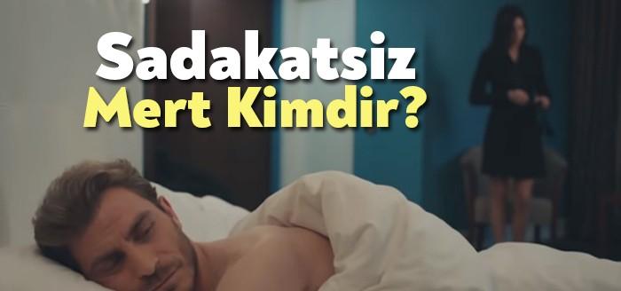 Sadakatsiz Oyuncuları sık sık izleyiciler tarafından merak ediliyor.S adakatsiz Mert